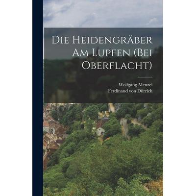 Die Heidengräber am Lupfen (bei Oberflacht), Taschenbuch von Ferdinand Dürrich,Wolfgang Melzer, Legare Street Press, 978-1-01-723653-8