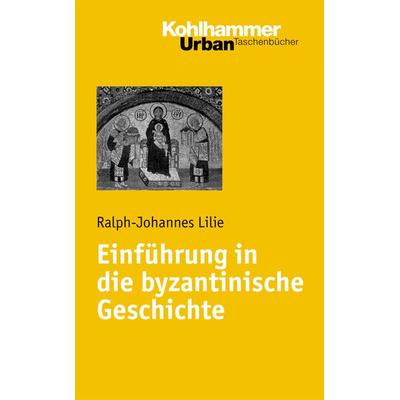 Einführung in die byzantinische Geschichte, Taschenbuch von Ralph-Johannes Lilie, Kohlhammer, 978-3-17-018840-2