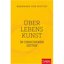 Über Lebenskunst in unsicheren Zeiten, Fachbücher von Bernhard von Mutius