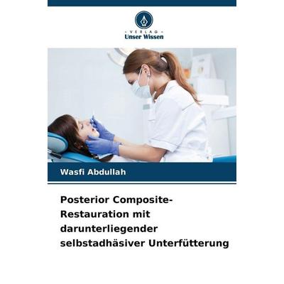 Posterior Composite-Restauration mit darunterliegender selbstadhäsiver Unterfütterung, Taschenbuch von Wasfi Abdullah, Verlag Unser Wissen,