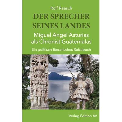 DER SPRECHER SEINES LANDES - Miguel Angel Asturias als Chronist Guatemalas, Taschenbuch von Rolf Raasch, Verlag Edition AV, 978-3-86841-330-4