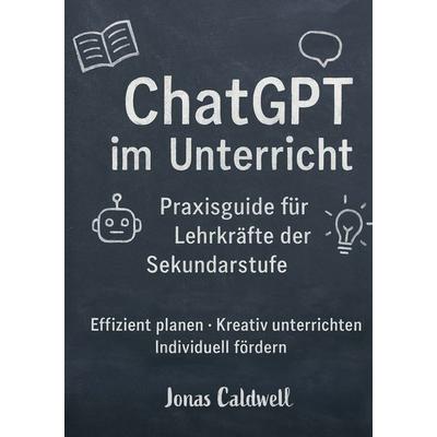 ChatGPT im Unterricht, Taschenbuch von Jonas Caldwell, BoD – Books on Demand, 978-3-8192-6567-9