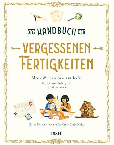 Elaine Batiste - Das Handbuch der vergessenen Fertigkeiten: Altes Wissen neu entdeckt. Zeitlos, nachhaltig und schnell zu lernen Kinderbuch ab 7 Jahre - Preis vom 06.10.2026 07:26:00 h