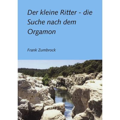 Der kleine Ritter - die Suche nach dem Orgamon, Taschenbuch von Frank Zumbrock, BoD – Books on Demand, 978-3-8311-3664-3