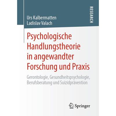 Psychologische Handlungstheorie in angewandter Forschung und Praxis, Taschenbuch von Urs Kalbermatten,Ladislav Valach, Springer Fachmedien Wiesbaden