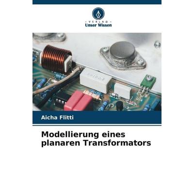 Modellierung eines planaren Transformators, Taschenbuch von Aicha Flitti, Verlag Unser Wissen, 978-620-9-99518-7