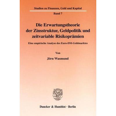 Die Erwartungstheorie der Zinsstruktur, Geldpolitik und zeitvariable Risikoprämien., Taschenbuch von Jörn Wasmund, Duncker & Humblot,