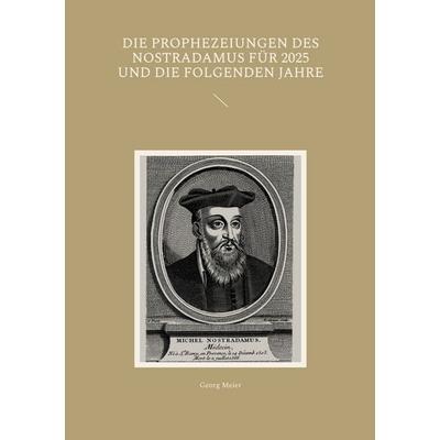 Die Prophezeiungen des Nostradamus für 2025 und die folgenden Jahre, Taschenbuch von Georg Meier, BoD – Books on Demand, 978-3-7578-5980-0