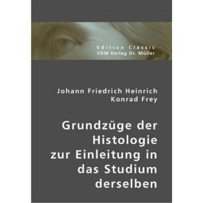 Grundzüge der Histologie zur Einleitung in das Studium derse, Taschenbuch von Johann Friedrich Heinrich Konrad Frey, VDM, 978-3-8364-2551-3