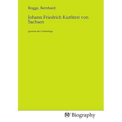 Johann Friedrich Kurfürst von Sachsen, Taschenbuch von , MV-Biography, 978-3-7537-0153-0
