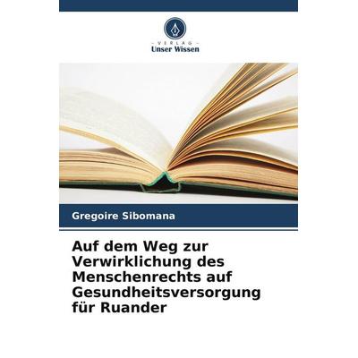 Auf dem Weg zur Verwirklichung des Menschenrechts auf Gesundheitsversorgung für Ruander, Taschenbuch von Grégoire Sibomana, Verlag Unser Wissen,