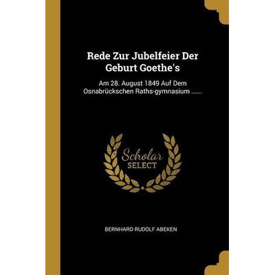 Rede Zur Jubelfeier Der Geburt Goethe's: Am 28. August 1849 Auf Dem Osnabrückschen Raths-gymnasium ......, Taschenbuch von Bernhard Rudolf Abeken,