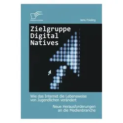 Zielgruppe Digital Natives: Wie das Internet die Lebensweise von Jugendlichen verändert, Fachbücher von Jens Frieling