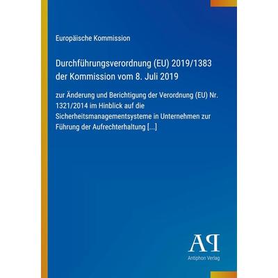 Durchführungsverordnung (EU) 2019/1383 der Kommission vom 8. Juli 2019, Taschenbuch von Europäische Kommission, Antiphon Verlag, 978-3-387-94611-6