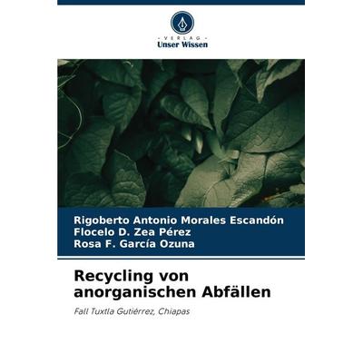 Recycling von anorganischen Abfällen, Taschenbuch von Rigoberto Antonio Morales Escandón,Flocelo D. Zea Perez,Rosa F. García Ozuna, Verlag Unser