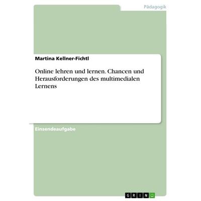 Online lehren und lernen. Chancen und Herausforderungen des multimedialen Lernens, Taschenbuch von Martina Kellner-Fichtl, GRIN, 978-3-668-33705-3