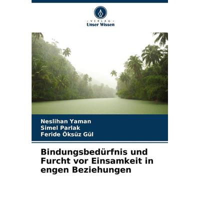 Bindungsbedürfnis und Furcht vor Einsamkeit in engen Beziehungen, Taschenbuch von Neslihan Yaman,Simel Parlak,Feride Öksüz Gül, Verlag Unser Wissen,