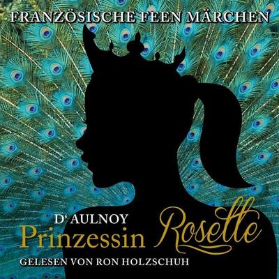Französische Feen Märchen: Prinzessin Rosette - D'Aulnoy; Audio, 4260111183627