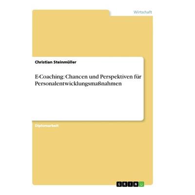 E-Coaching: Chancen und Perspektiven für Personalentwicklungsmaßnahmen, Taschenbuch von Christian Steinmüller, GRIN, 978-3-656-20702-3