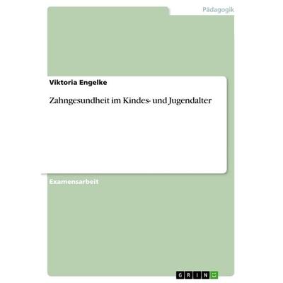 Zahngesundheit im Kindes- und Jugendalter, Taschenbuch von Viktoria Engelke, GRIN, 978-3-668-35134-9