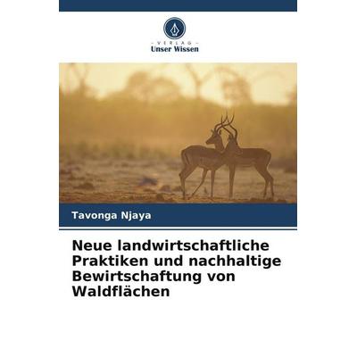Neue landwirtschaftliche Praktiken und nachhaltige Bewirtschaftung von Waldflächen, Taschenbuch von Tavonga Njaya, Verlag Unser Wissen