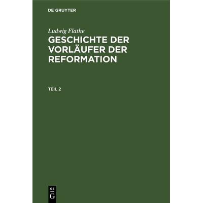 Geschichte der Vorläufer der Reformation. Teil 2, Gebundene Ausgabe von Ludwig Flathe, De Gruyter, 978-3-11-121946-2