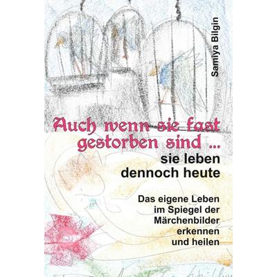 Auch wenn sie fast gestorben sind … sie leben dennoch heute, Gebundene Ausgabe von Samiya Bilgin, Tredition, 978-3-7497-5871-5