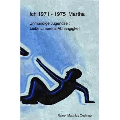 Ich Traumatisierung und Folgen / Ich 1971 -1975 Martha, Taschenbuch von Rainer Matthias Oedinger, Epubli, 978-3-7502-8956-7
