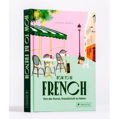 How to be French, Gebundene Ausgabe von Janine Marsh, Prestel, 978-3-7913-9351-3