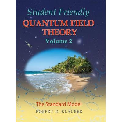 Student Friendly Quantum Field Theory Volume 2, Gebundene Ausgabe von Robert D. Klauber, Sandtrove Press, 978-0-9845139-7-0