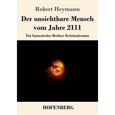 Der unsichtbare Mensch vom Jahre 2111, Taschenbuch von Robert Heymann, Henricus - Edition Deutsche Klassik, 978-3-7437-3996-3