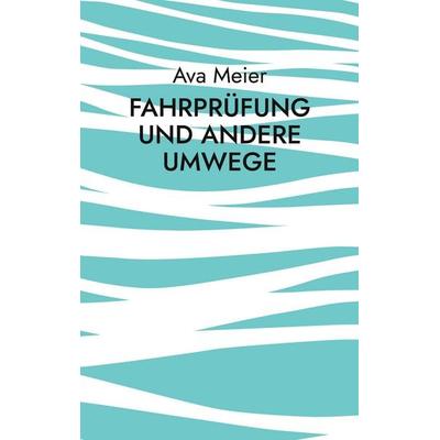 Fahrprüfung und andere Umwege, Taschenbuch von Ava Meier, BoD – Books on Demand, 978-3-7519-5471-6