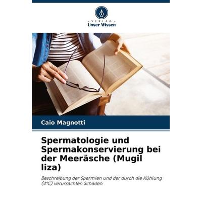 Spermatologie und Spermakonservierung bei der Meeräsche (Mugil liza), Taschenbuch von Caio Magnotti, Verlag Unser Wissen, 978-620-7-31803-2