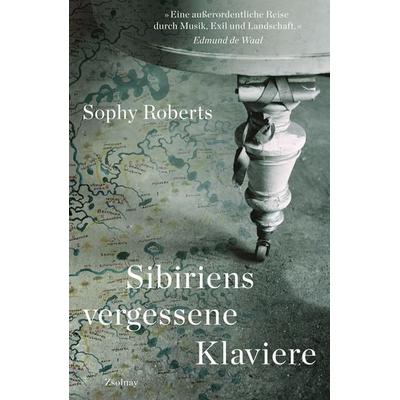 Sibiriens vergessene Klaviere, Gebundene Ausgabe von Sophy Roberts, Zsolnay, Paul, 978-3-552-07205-3