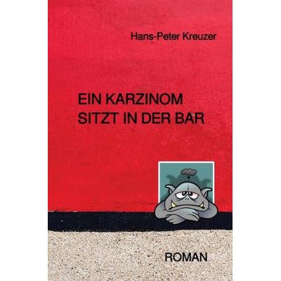 Ein Karzinom sitzt in der Bar, Taschenbuch von Hans-Peter Kreuzer, Epubli, 978-3-7450-1371-9