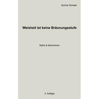 Weisheit ist keine Bräunungsstufe, Taschenbuch von Gunnar Schade, BoD – Books on Demand, 978-3-695-74857-0