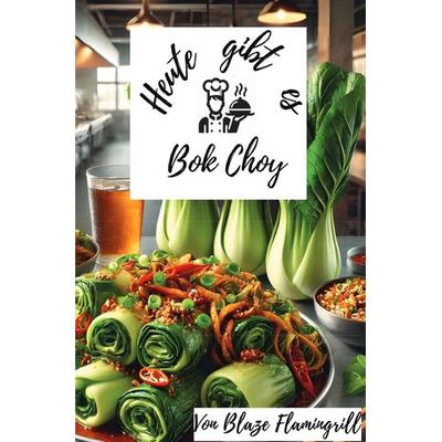 Heute gibt es - Bok Choy, Taschenbuch von Blaze Flamingrill, Epubli, 978-3-8190-3129-8