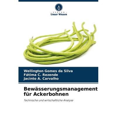 Bewässerungsmanagement für Ackerbohnen, Taschenbuch von Wellington Gomes da Silva,Fátima C. Rezende,Jacinto A. Carvalho, Verlag Unser Wissen,