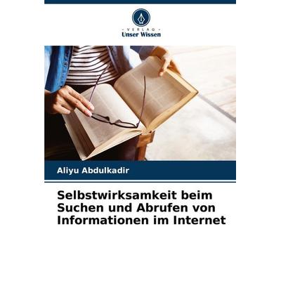 Selbstwirksamkeit beim Suchen und Abrufen von Informationen im Internet, Taschenbuch von Aliyu Abdulkadir, Verlag Unser Wissen, 978-620-6-88113-1