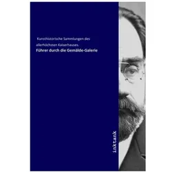 Führer durch die Gemälde-Galerie, Fachbücher von Kunsthistorische Sammlungen des allerhochsten Kaiserhauses