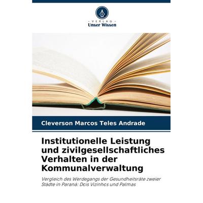 Institutionelle Leistung und zivilgesellschaftliches Verhalten in der Kommunalverwaltung, Taschenbuch von Cleverson Marcos Teles Andrade, Verlag Unser