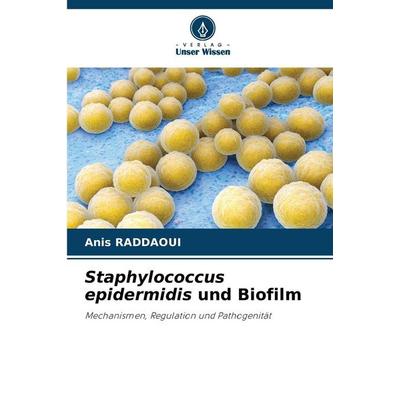Staphylococcus epidermidis und Biofilm, Taschenbuch von Anis Raddaoui, Verlag Unser Wissen, 978-620-9-56564-9