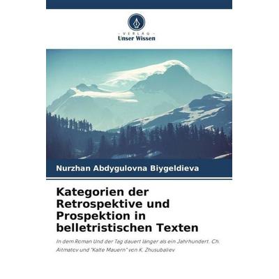 Kategorien der Retrospektive und Prospektion in belletristischen Texten, Taschenbuch von Nurzhan Abdygulovna Biygeldieva, Verlag Unser Wissen,