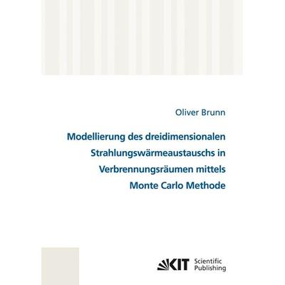 Modellierung des dreidimensionalen Strahlungswärmeaustauschs in Verbrennungsräumen mittels Monte Carlo Methode, Taschenbuch von Oliver Brunn, KIT