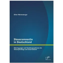 Steueramnestie in Deutschland: Überlegungen und Handlungsoptionen für Steuerpflichtige und Unternehm, Schulbücher von Oliver Würtenberger