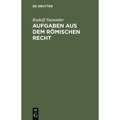 Aufgaben aus dem römischen Recht, Gebundene Ausgabe von Rudolf Stammler, De Gruyter, 978-3-11-233905-3