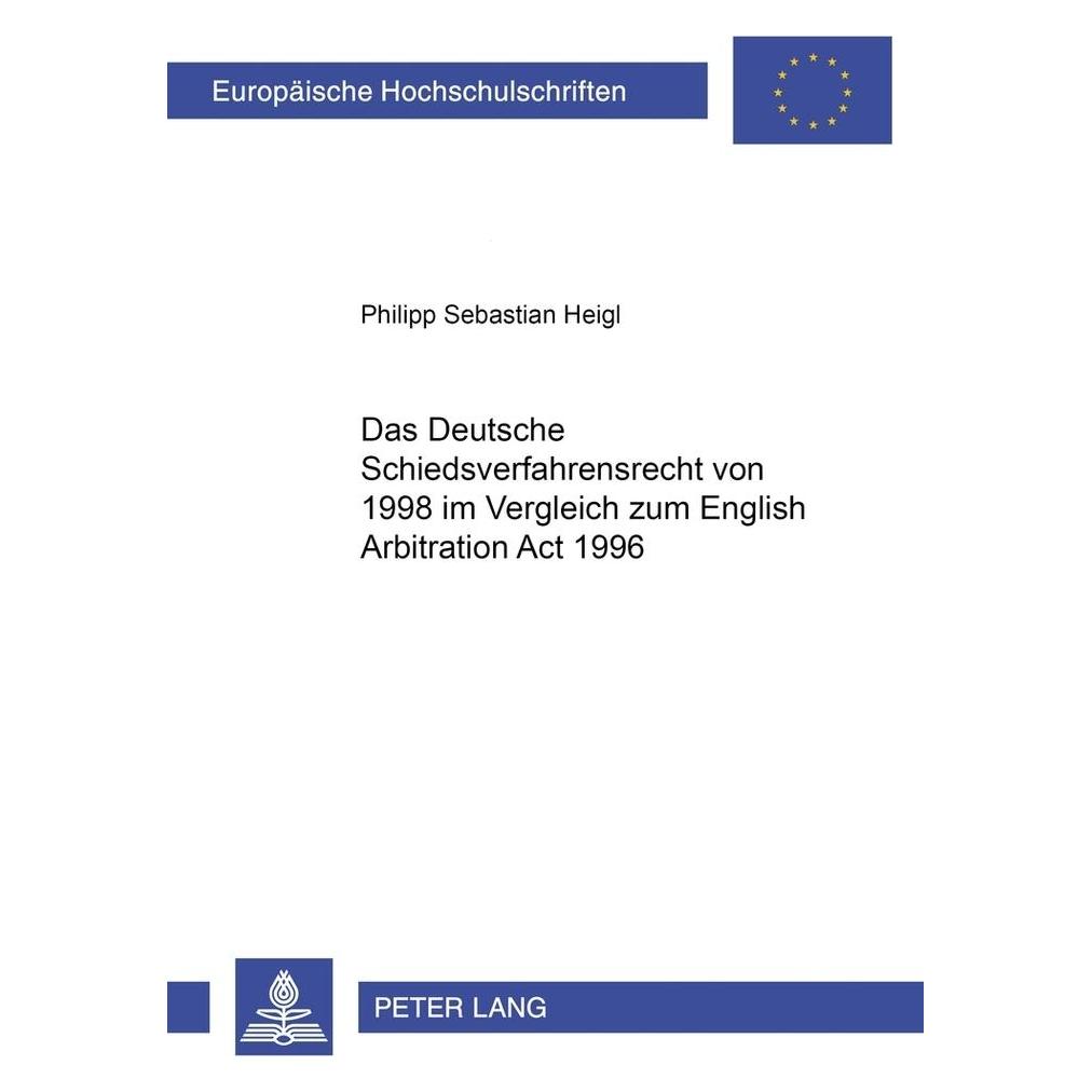 Peter Lang Das Deutsche Schiedsverfahrensrecht von 1998 im Vergleich zum English Arbitration Act 1996 (Deutsch, Softcover, Philipp Sebastian Heigl) (56034777)