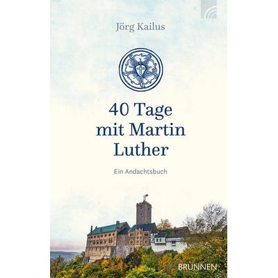 40 Tage mit Martin Luther, Gebundene Ausgabe von Jörg Kailus, Brunnen Verlag GmbH, 978-3-7655-3596-3