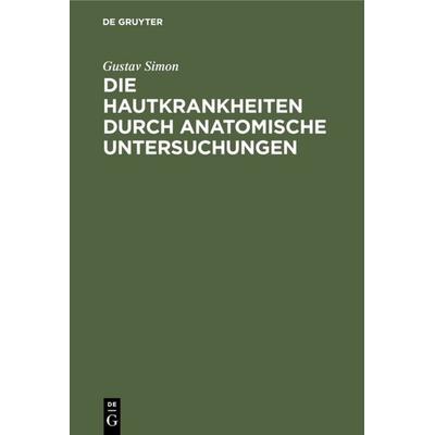 Die Hautkrankheiten durch anatomische Untersuchungen, Gebundene Ausgabe von Gustav Simon, De Gruyter, 978-3-11-111104-9