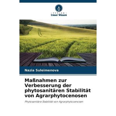 Maßnahmen zur Verbesserung der phytosanitären Stabilität von Agrarphytocenosen, Taschenbuch von Nazia Suleimenova, Verlag Unser Wissen,